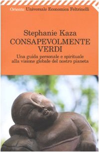 Stock image for Consapevolmente verdi. Una guida personale e spirituale alla visione globale del nostro pianeta Kaza, Stephanie and Notari, S. for sale by Librisline