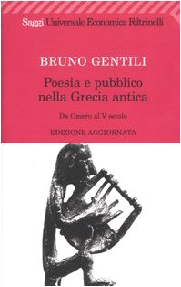 Poesia e pubblico nella Grecia antica da Omero al V secolo - Bruno Gentili