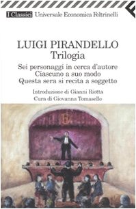 Trilogia Sei personaggi in cerca d'autore - Ciascuno a suo modo - Questa sera si recita a soggetto - Luigi Pirandello