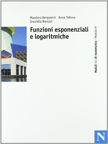 Imagen de archivo de Moduli Blu Di Matematica. Modulo N: Funzioni Esponenziali E Logaritmiche. per Le Scuole Superiori a la venta por Hamelyn