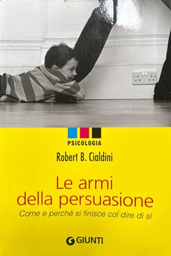 Le armi della persuasione. Come e perché si finisce col dire di sì -  Cialdini, Robert B.: 9788809041103 - AbeBooks