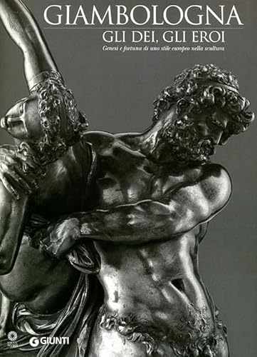 9788809042926: Giambologna. Gli dei, gli eroi. Genesi e fortuna di uno stile europeo nella scultura. Catalogo della mostra (Firenze, 2 marzo-15 giugno 2006)