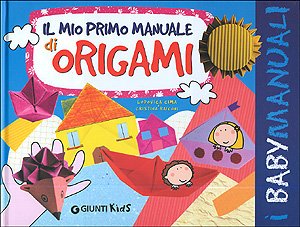 Il mio primo manuale di origami (Babymanuali) - Cima, Lodovica; Raiconi, Cristina