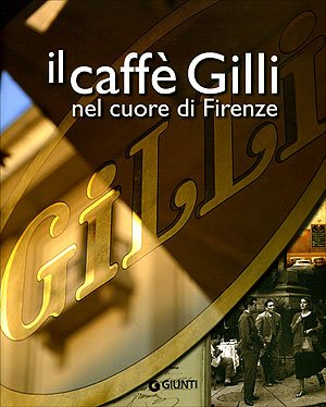 9788809049543: Il caff Gilli nel cuore di Firenze. Ediz. illustrata (Atlanti illustrati)