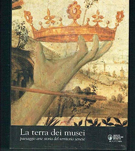 9788809051546: La terra dei musei. Pesaggio arte storia del territorio senese