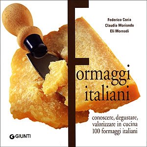 Formaggi italiani. Conoscere. degustare, valorizzare in cucina 100 formaggi italiani