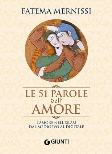 Le cinquantuno parole dell'amore. L'amore nell'Islam dal Medioevo al digitale (9788809060739) by Fatema Mernissi