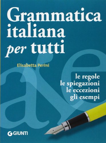 Grammatica italiana per tutti. Le regole, le spiegazioni, le eccezioni, gli esempi