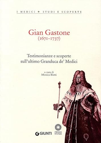 9788809062511: Gian Gastone (1671-1737). Testimonianze e scoperte sull'ultimo Granduca de' Medici