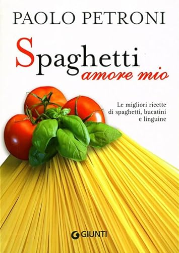 9788809062870: Spaghetti amore mio. Le migliori ricette di spaghetti, bucatini e linguine