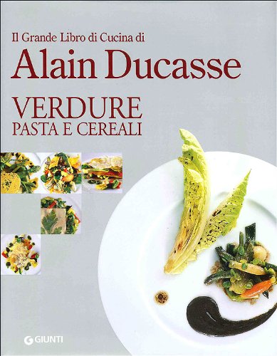 9788809064928: Il grande libro di cucina di Alain Ducasse. Verdure pasta e cereali (Grandi cuochi)
