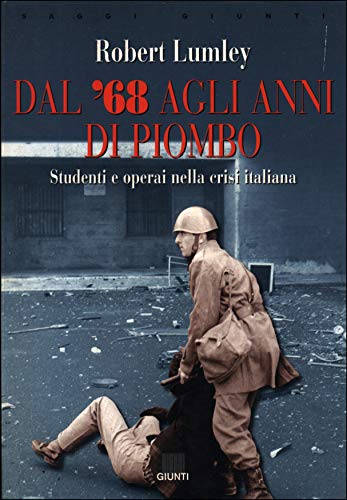 Dal '68 agli anni di piombo. Studenti e operai nella crisi italiana (Italian Edition) (9788809213258) by Lumley, Robert