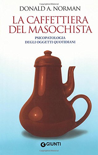 La caffettiera del masochista. Psicopatologia degli oggetti quotidiani (Italian Edition) (9788809743564) by Norman, Donald A.