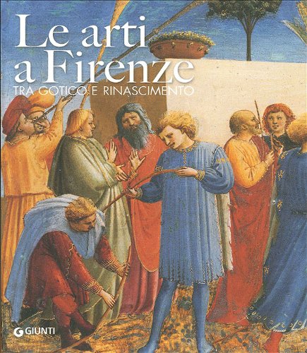 9788809743748: Le arti a Firenze. Tra gotico e Rinascimento. Ediz. illustrata (Cataloghi arte)