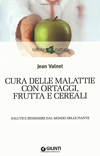 Cura delle malattie con ortaggi, frutta e cereali. Salute e benessere dal mondo delle piante (Italian Edition) (9788809745636) by Valnet, Jean