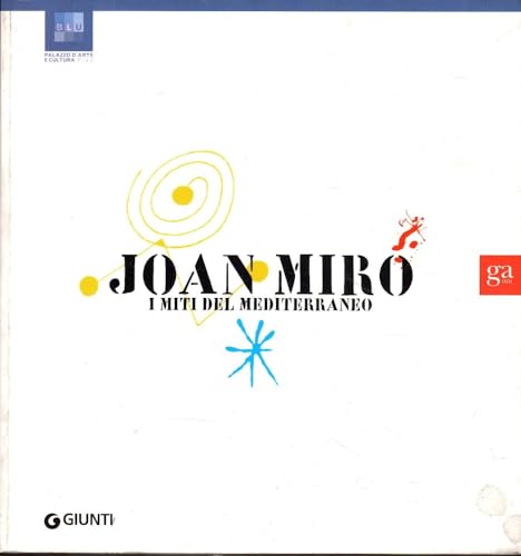 Joan Miro'. I Miti del Mediterraneo. Testi di Michel Draguet, Claude Goormans, Rosa Maria Malet, Joan M.Minguet Battlori. - Catalogo della Mostra