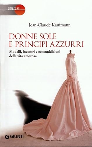 9788809771796: Donne sole e principi azzurri. Modelli, incontri e contraddizioni della vita amorosa (Saggi Giunti)