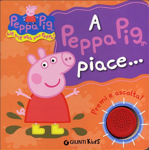 9788809772984: A Peppa Pig piace...Hip hip urr per Peppa! Premi e ascolta! Ediz. illustrata