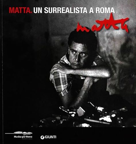 9788809776616: Matta. Un surrealista a Roma. Catalogo della mostra (Roma, 16 marzo-20 maggio 2012). Ediz. bilingue (Cataloghi arte)