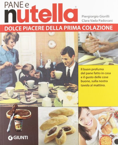 Stock image for Pane e Nutella. Dolce piacere della prima colazione Giorilli, Piergiorgio; Vada Padovani, Clara and Padovani, Gigi for sale by Librisline