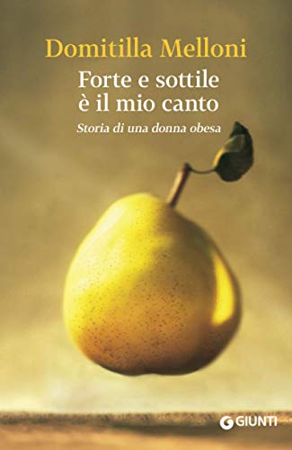 Imagen de archivo de Forte e sottile  il mio canto: Storia di una donna obesa (Scrittori Giunti) (Italian Edition) a la venta por HPB-Ruby