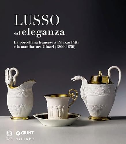 Imagen de archivo de Lusso ed eleganza. La porcellana francese a Palazzo Pitti e la manifattura Ginori (1800-1830). Catalogo della mostra (Firenze, 19 marzo-23 giugno 2013) a la venta por libreriauniversitaria.it