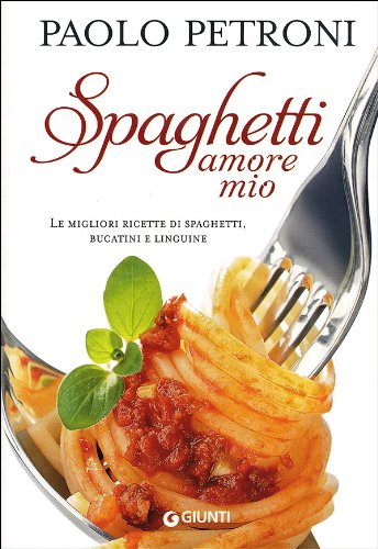 9788809783720: Spaghetti amore mio. Le migliori ricette di spaghetti, bucatini e linguine