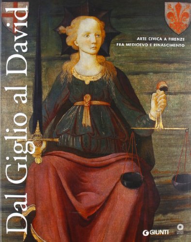 9788809784994: Dal Giglio al David. Arte civica a Firenze fra Medioevo e Rinascimento. Catalogo della mostra (Firenze, 14 maggio-8 dicembre 2013)