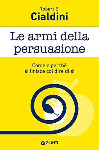 Le armi della persuasione. Come e perché si finisce col dire di sì  (Tascabili Giunti) - Cialdini, Robert B.: 9788809808607 - AbeBooks