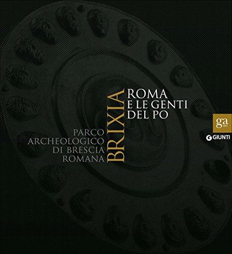 9788809815162: Brixia. Roma e le genti del Po. Parco archeologico di Brescia romana. Catalogo della mostra (Brescia, 9 maggio 2015-17 gennaio 2016). Ediz. illustrata (Cataloghi mostre)