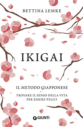 Ikigai. Il metodo giapponese. Trovare il senso della vita per essere felici - Lemke, Bettina