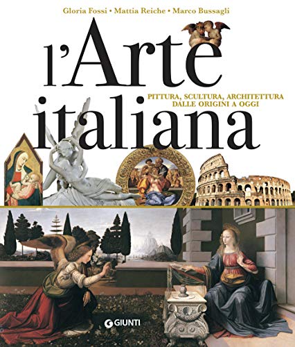 Arte italiana. Pittura, scultura, architettura dalle origini a oggi - Gloria Fossi; Marco Bussagli; Mattia Reiche