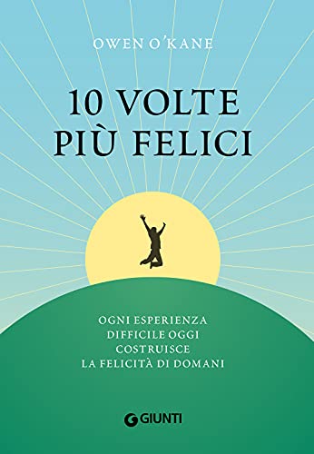 9788809906020: 10 volte pi felici: Ogni esperienza difficile oggi costruisce la felicit di domani (Varia Ispirazione) (Italian Edition)