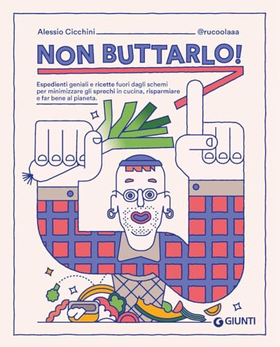 Beispielbild fr Non buttarlo! Espedienti geniali e ricette fuori dagli schemi per minimizzare gli sprechi in cucina, risparmiare e far bene al pianeta (Ricettario d'autore) zum Verkauf von libreriauniversitaria.it