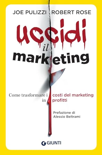 Stock image for Uccidi il marketing. Come trasformare i costi del marketing in profitti for sale by libreriauniversitaria.it