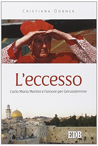 Stock image for L'eccesso. Carlo Maria Martini e l'amore per Gerusalemme for sale by medimops