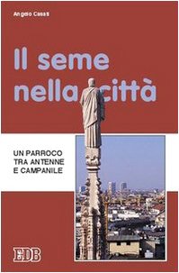 Stock image for Il seme nella citt. Un parroco tra antenne e campanile for sale by Ammareal