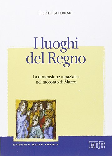 9788810402504: I luoghi del regno. La dimensione spaziale nel racconto di Marco (Epifania della parola)