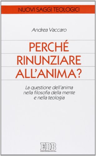 9788810405628: Perch rinunziare all'anima? La questione dell'anima nella filosofia della mente e nella teologia (Nuovi saggi teologici)