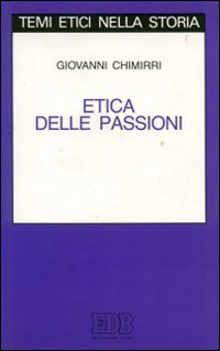 Etica delle passioni.: Temi etici nella storia; 9. - CHIMIRRI, Giovanni.