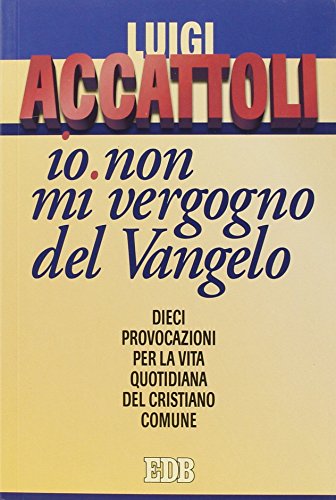 Â«Io non mi vergogno del VangeloÂ» (Romani 1, 16). Dieci provocazioni per la vita quotidiana del cristiano comune (9788810509463) by Luigi Accattoli