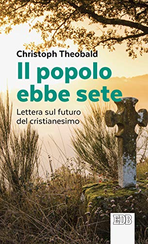 9788810559826: Il popolo ebbe sete. Lettera sul futuro del cristianesimo