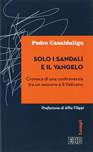 Imagen de archivo de Solo i sandali e il Vangelo. Cronaca di una controversia tra un vescovo e il Vaticano a la venta por Brook Bookstore