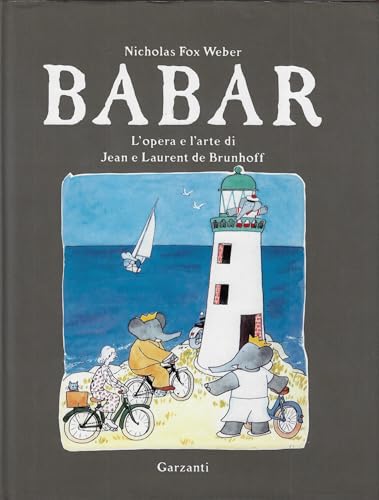 Stock image for Babar. L'opera e l'arte di Jean e Laurent de Brunhoff Fox Weber, Nicholas; Geis, D. and Besi Ellena, B. for sale by Librisline