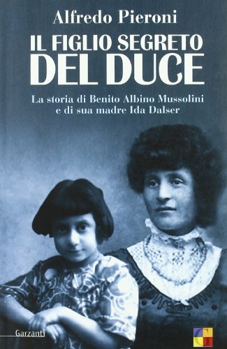 9788811600503: Il figlio segreto del Duce. La storia di Benito Albino Mussolini e di sua madre, Ida Dalser (Saggi)