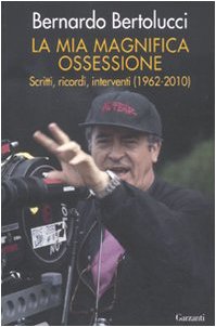 La mia magnifica ossessione. Scritti, ricordi, interventi (1962-2010) (9788811601050) by Bertolucci, Bernardo