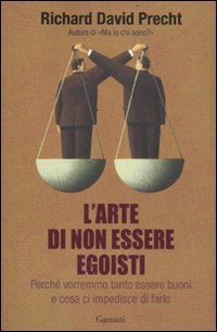 9788811601425: L'arte di non essere egoisti. Perch vorremmo tanto essere buoni e cosa ci impedisce di farlo (Saggi)