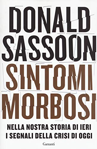 Stock image for Donald Sassoon - Sintomi Morbosi. Nella Nostra Storia Di Ieri I Segnali Della Crisi Di Oggi (1 BOOKS) for sale by medimops