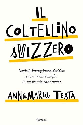 9788811607793: Il coltellino svizzero. Capirsi, immaginare, decidere e comunicare meglio in un mondo che cambia