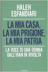 La Mia Casa, la Mia Prigione, la Mia Patria. La Voce di una Donna dall'Iran in Rivolta - Esfandiari, Haleh